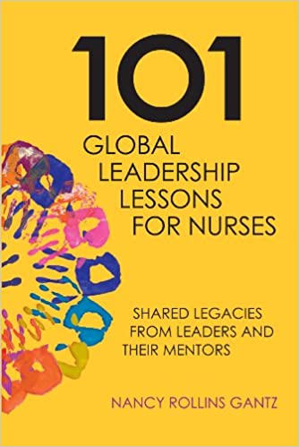 101 Global leadership lessons for nurses : shared legacies from leaders and their mentors