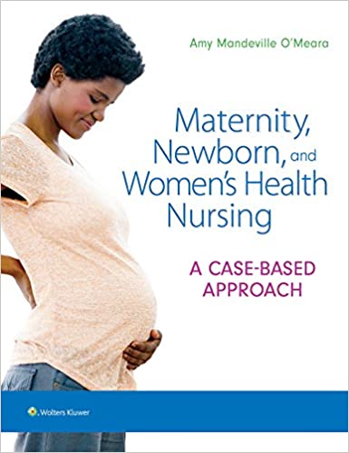 Maternity, Newborn, and Women's Health Nursing: A Case-Based Approach
