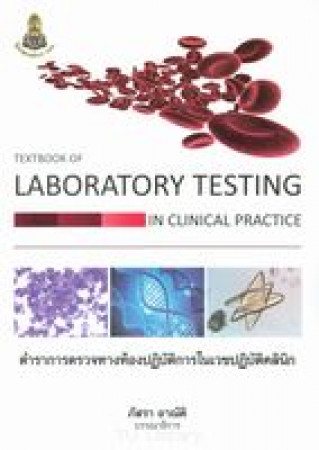 ตำราการตรวจทางห้องปฏิบัติการในเวชปฏิบัติคลินิก = Textbook of laboratory testing in clinical practice
